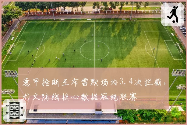 意甲抢断王布雷默场均3.4次拦截，尤文防线核心数据冠绝联赛