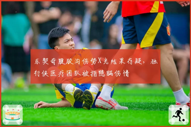 东契奇腹股沟伤势X光结果存疑,独行侠医疗团队被指隐瞒伤情